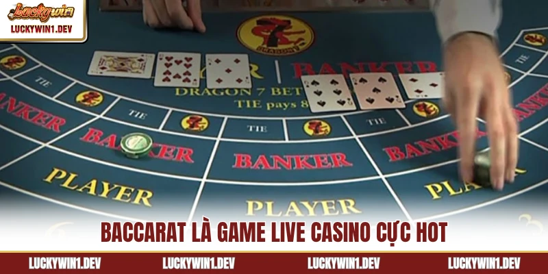 Baccarat là game live casino cực hot